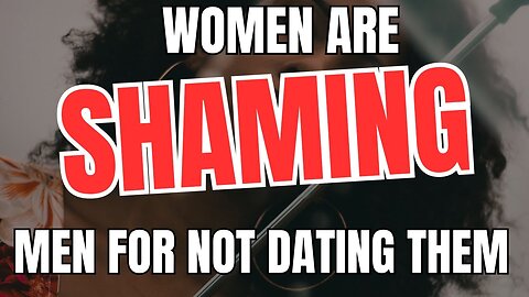 Women Are SHAMING Men For Not Dating Them