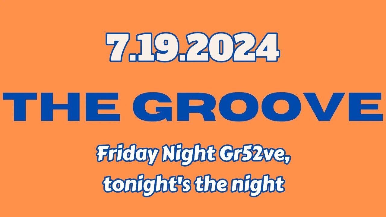 7.19.2024 - Groovy Jimmy - Friday Night Gr52ve, tonight's the night