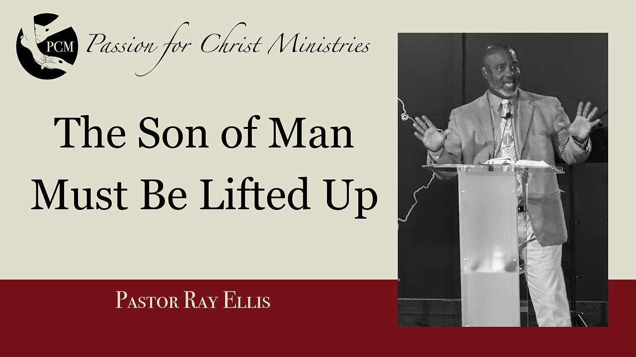 ‘The Son of Man Must Be Lifted Up’, Pastor Ray Ellis, July 28, 2024, Passion for Christ Ministries