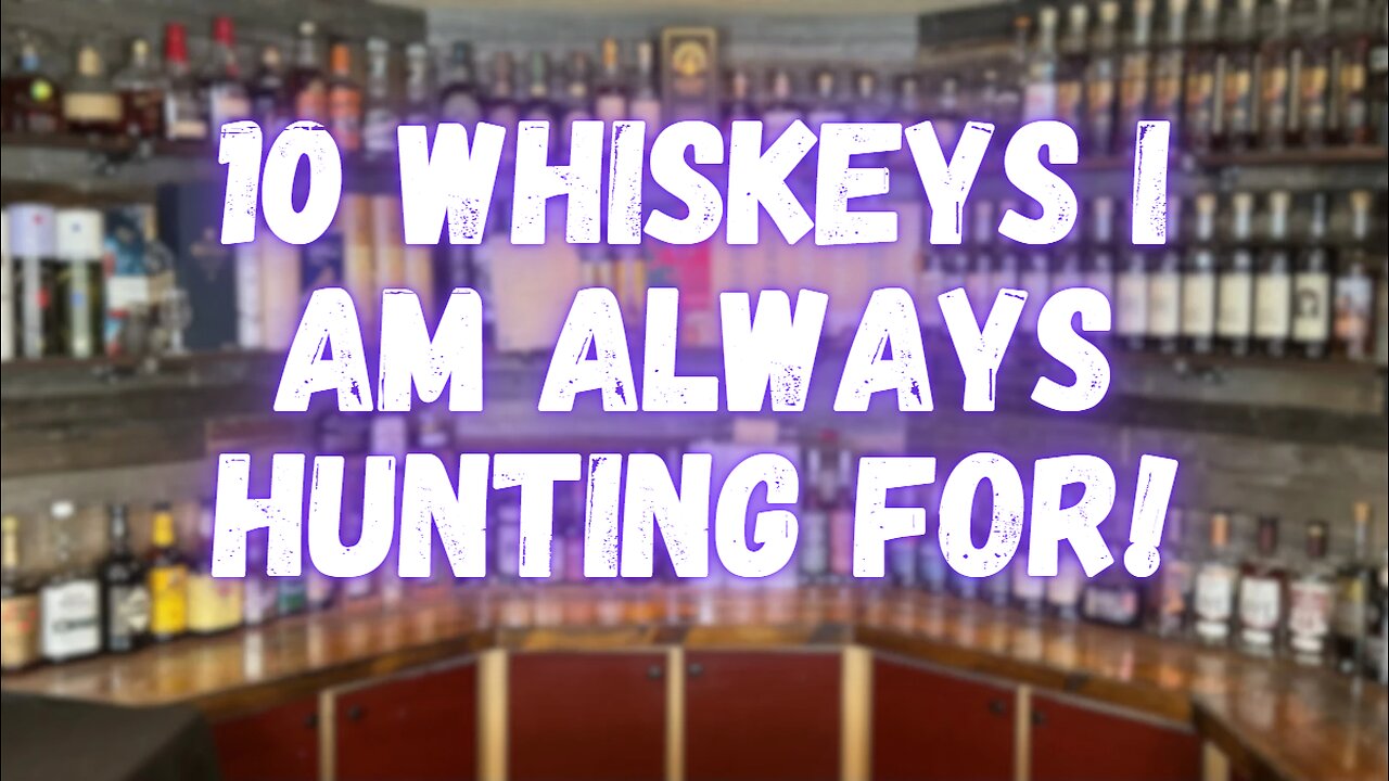 10 Whiskeys I Am Always Hunting For!