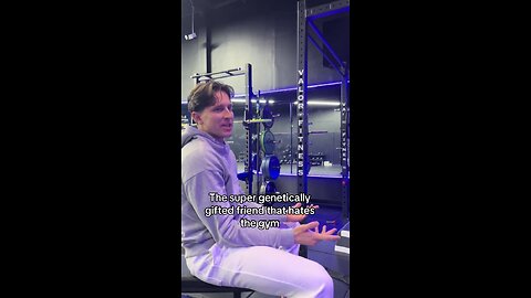 The super genetically gifted friend that hates the gym