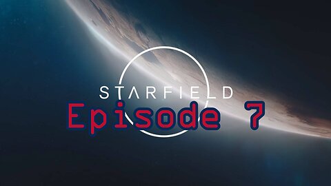 Starfield Playthrough (Episode 7)