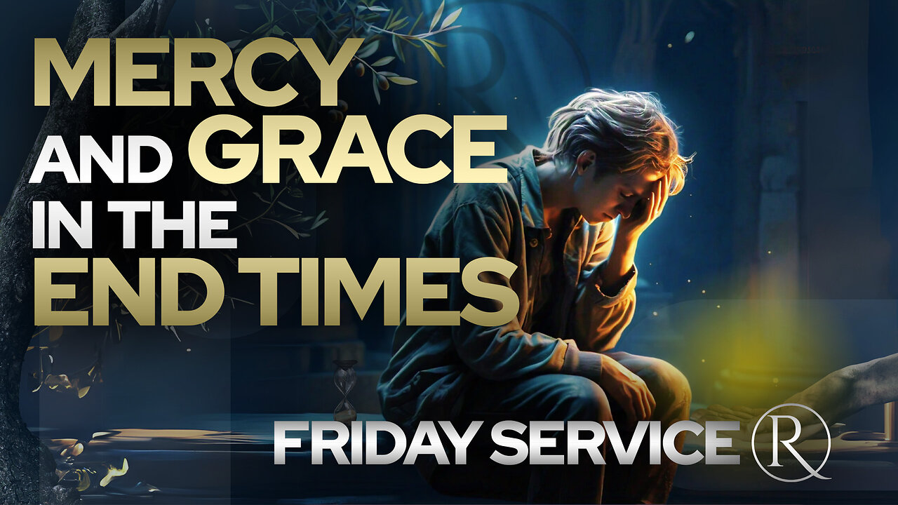 Mercy and Grace in the End Times: Our Urgent Call to Reflect Christ • Friday Service