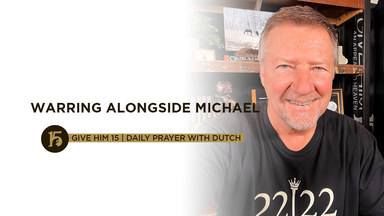 Warring Alongside Michael | Give Him 15: Daily Prayer with Dutch | June 29