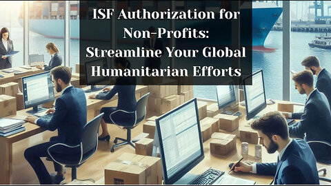 Navigating ISF Filing: Simplifying Customs Clearance for Non-Profit Organizations