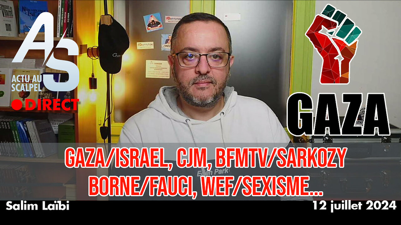 Actu au Scalpel du 12 juillet 24 : Gaza/israel, CJM, BFMTV/Sarko, Borne/Fauci, WEF/sexisme...