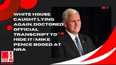 White House Caught Lying Again, Doctored Official Transcript to Hide It | Mike Pence Booed at NRA