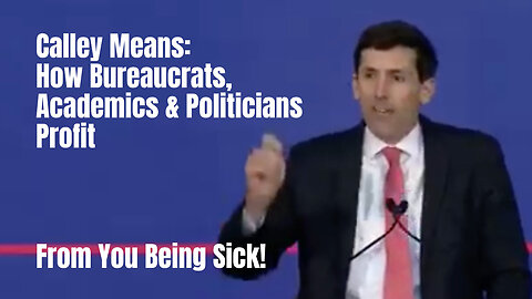 Calley Means: How Bureaucrats, Academics & Politicians Profit From You Being Sick!