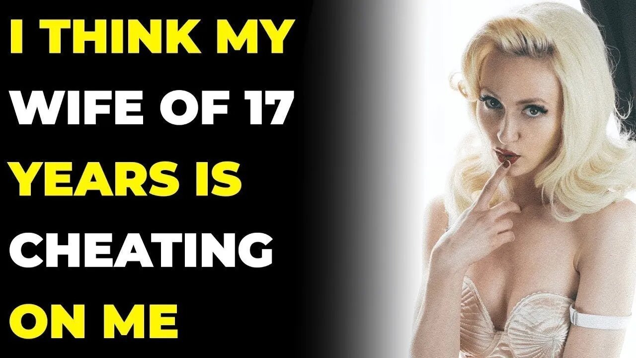 I Think My Wife of 17 YEARS is Cheating on Me (Reddit Cheating)