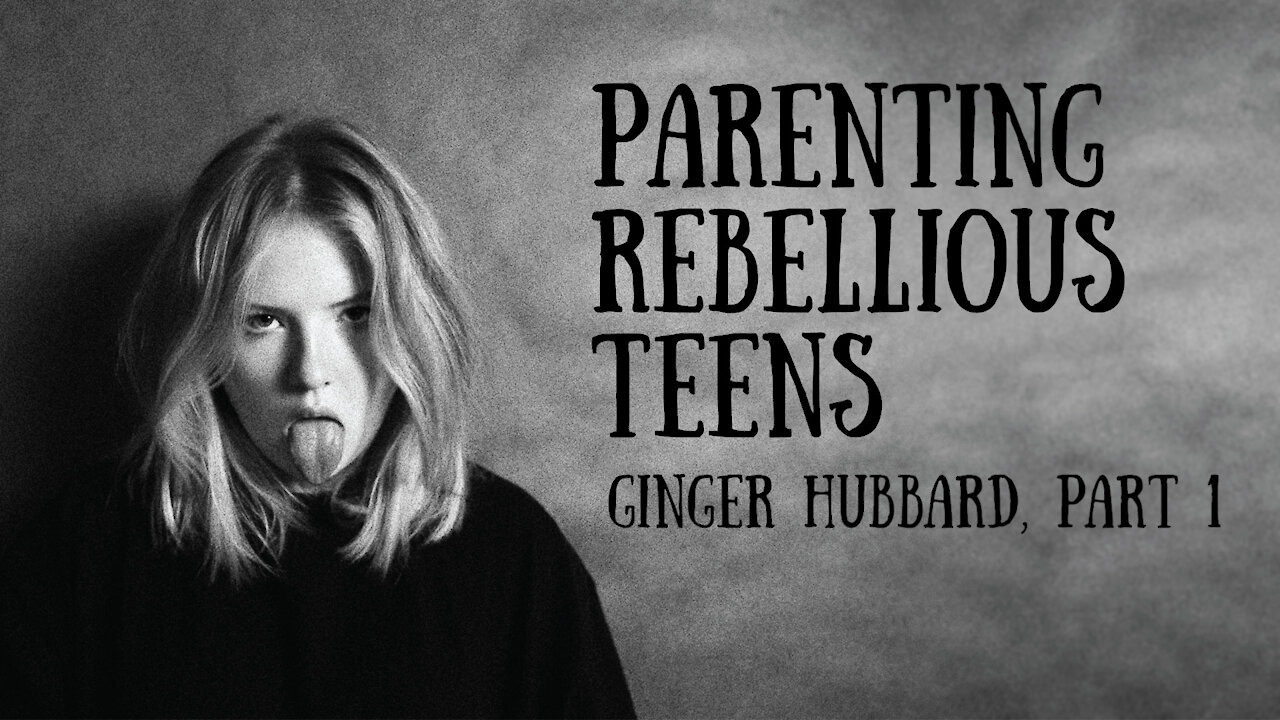 Ginger Hubbard - Parenting Rebellious Teens, Part 1