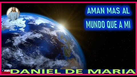 AMAN MAS AL MUNDO QUE A MI -MENSAJE DE JESUCRISTO REY A DANIEL DE MARIA 14NOV22