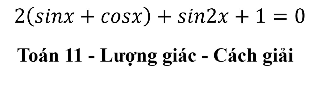 Toán 11: Phương trình lượng giác 2(sinx+cosx)+sin2x+1=0 - Cách giải