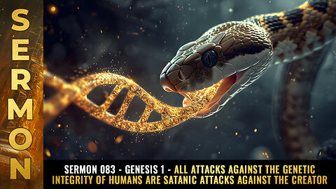 Sermon #083 - Genesis 1 - All attacks against the GENETIC INTEGRITY of humans...