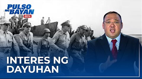 'Wag kalimutan ang kasaysayan, dahil ito ang magsasabi kung ano ang interes ng dayuhan —Atty. Roque