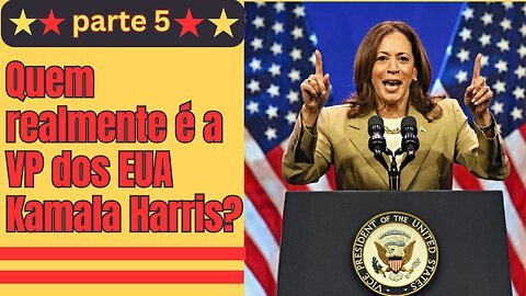 Parte 5 | Quem é realmente a vice-presidente dos EUA Kamala Harris?