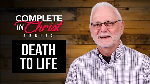 Complete In Christ Series – Death to Life