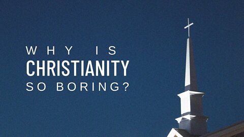 Why is Christianity so Boring? 101622