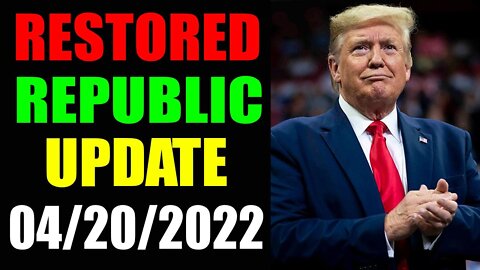 RESTORED REPUBLIC VIA A GCR UPDATE AS OF APRIL 20, 2022 - TRUMP NEWS