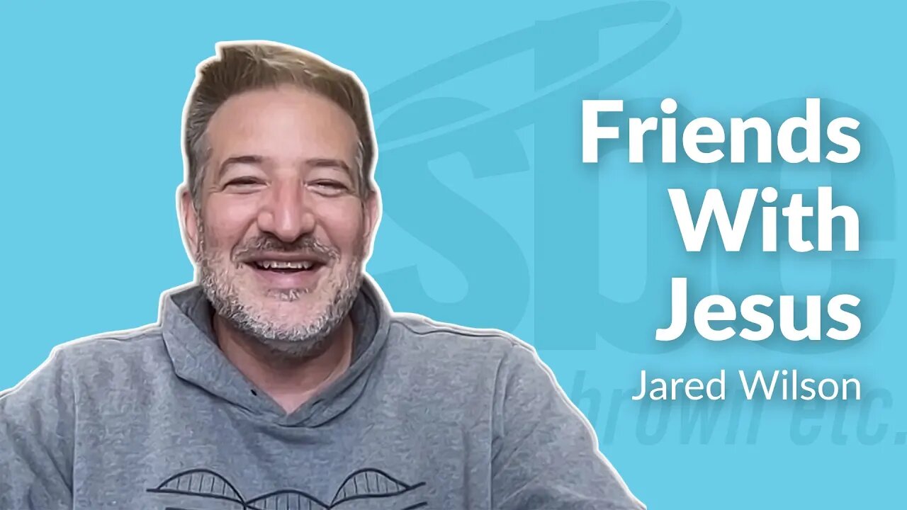 Jared Wilson | Friends With Jesus | Steve Brown, Etc.