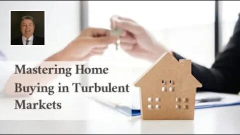 Mastering Home Buying in Turbulent Markets