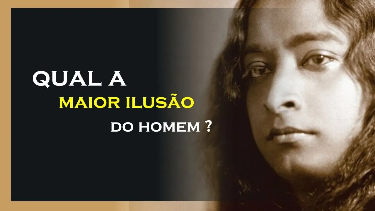 QUAL A MAIOR ILUSÃO DO HOMEM, YOGANANDA DUBLADO, MOTIVAÇÃO MESTRE