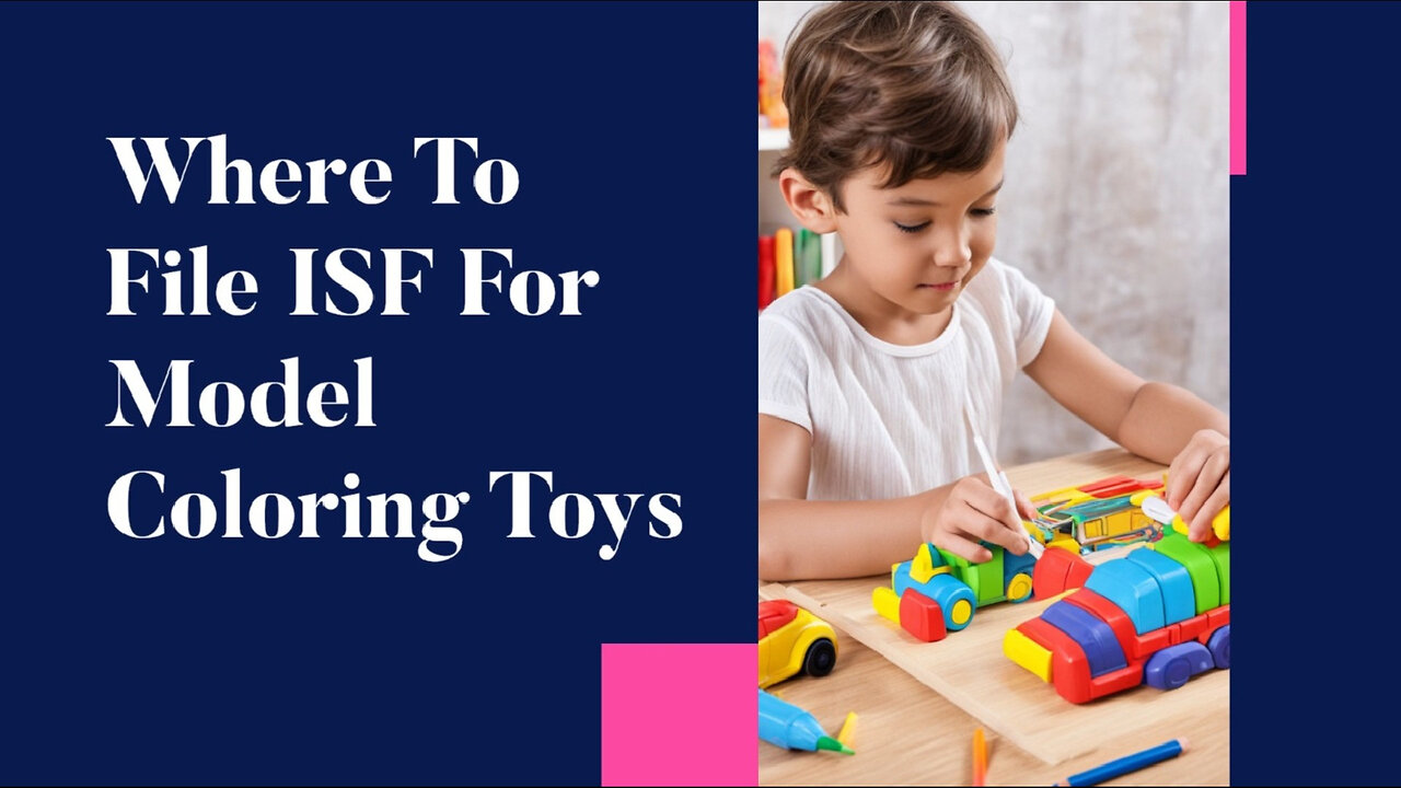 Ace Your Import with ISF Filing: Model Coloring Toys and More!