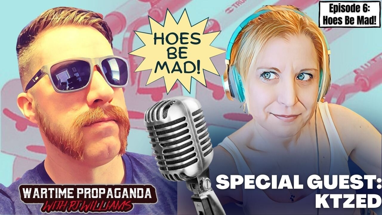 HOES BE MAD! w/ KT Zed (WARTIME PROPAGANDA ep. 6)