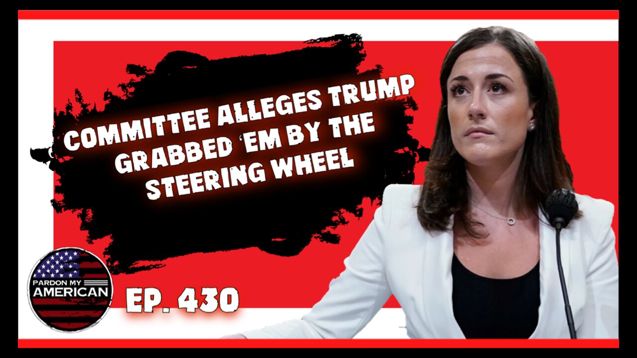 Committee Alleges Trump Grabbed’em By The Steering Wheel (Ep.430)