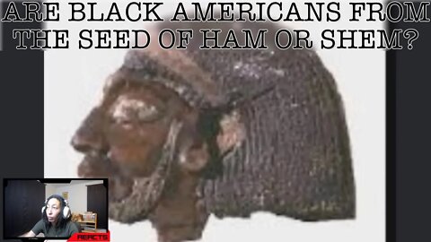 SANG REACTS: According to the Bible, Are Black Americans from the Seed of Ham or Shem?