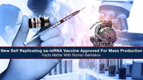 New Self Replicating sa-mRNA Vaccine Approved For Mass Production -- Facts Matter With Roman Balmakov