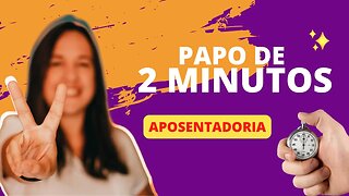 O que você precisa saber sobre a APOSENTADORIA em 2 MINUTOS!