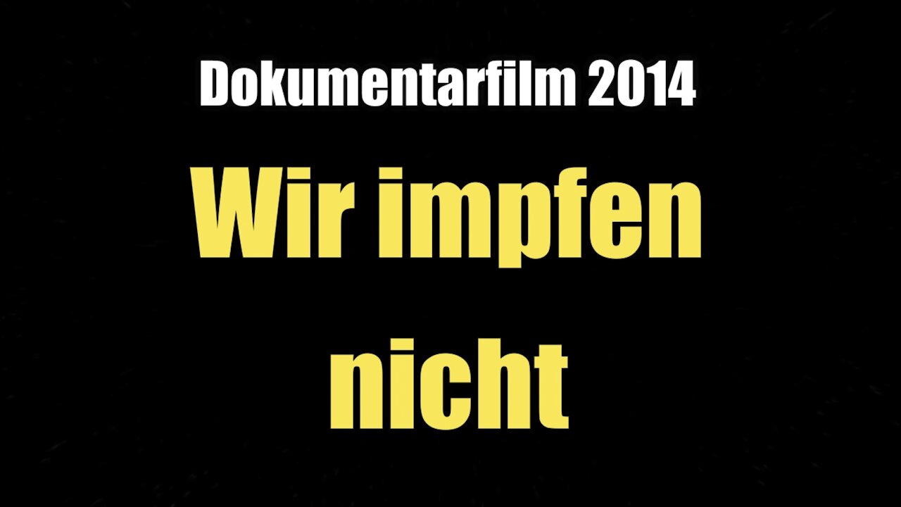 Wir impfen nicht! – Mythos und Wirklichkeit der Impfkampagnen (Dokumentarfilm I 2014)