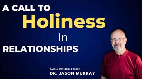 A Call to Holiness In Relationships With Pastor Jason Murray