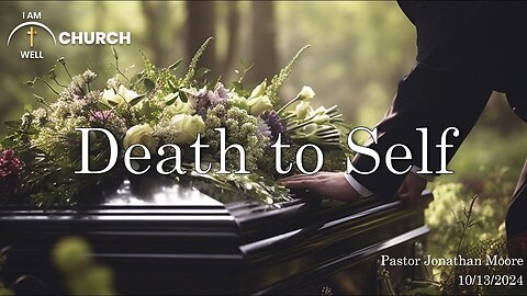 I AM WELL Church Sermon #69 "Death to Self" 10/13/2024