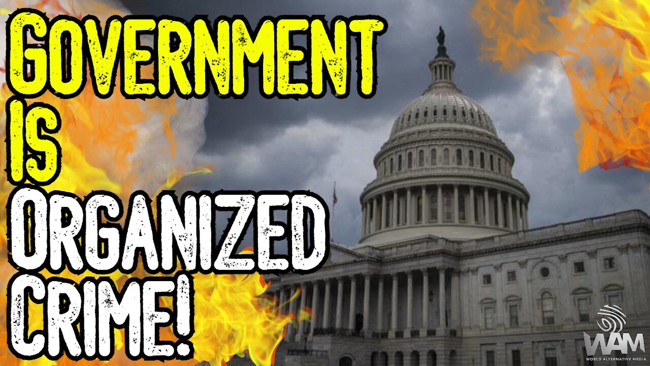 Government Is ORGANIZED CRIME! - Why We Should END IT!