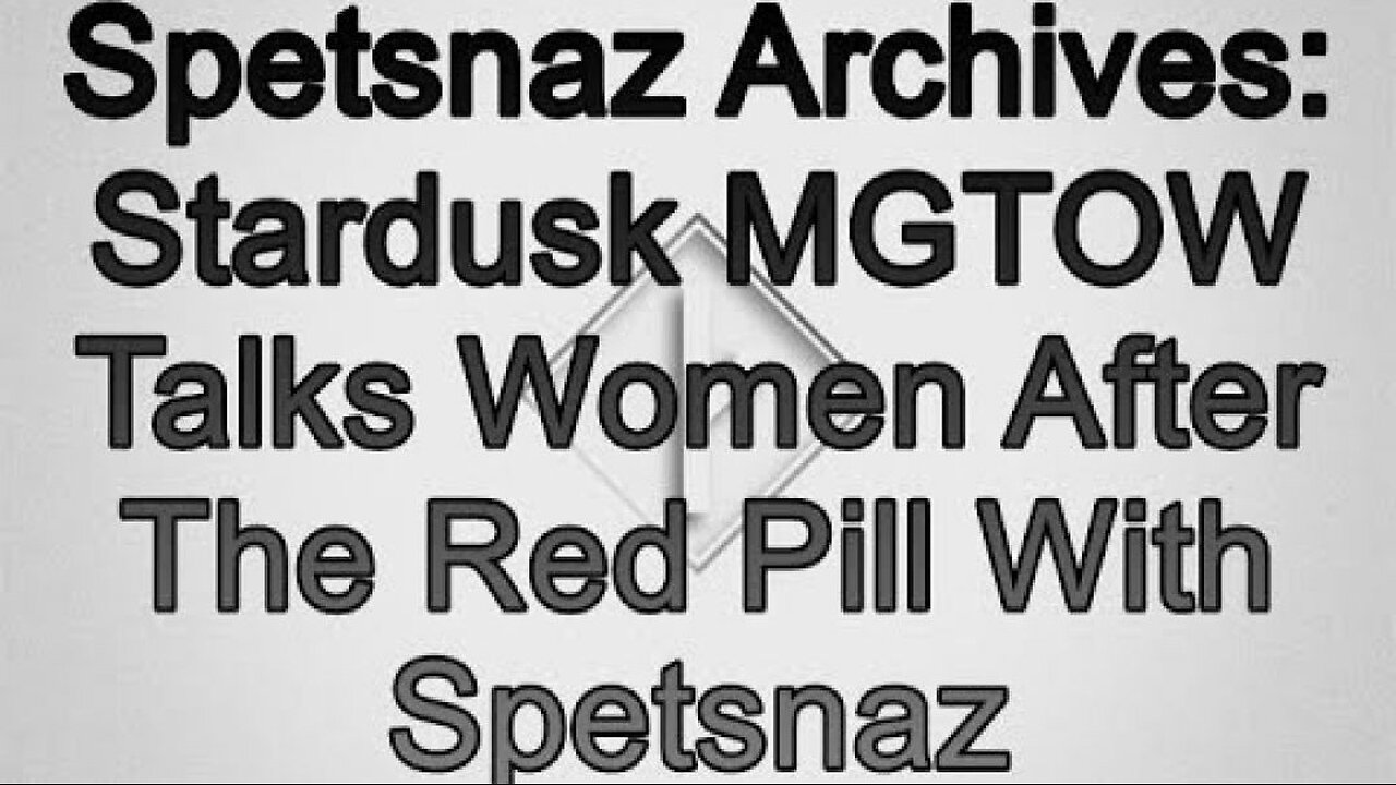 Spetsnaz Archive: Stardusk Mgtow Talks Women After The Red Pill With Spetsnaz