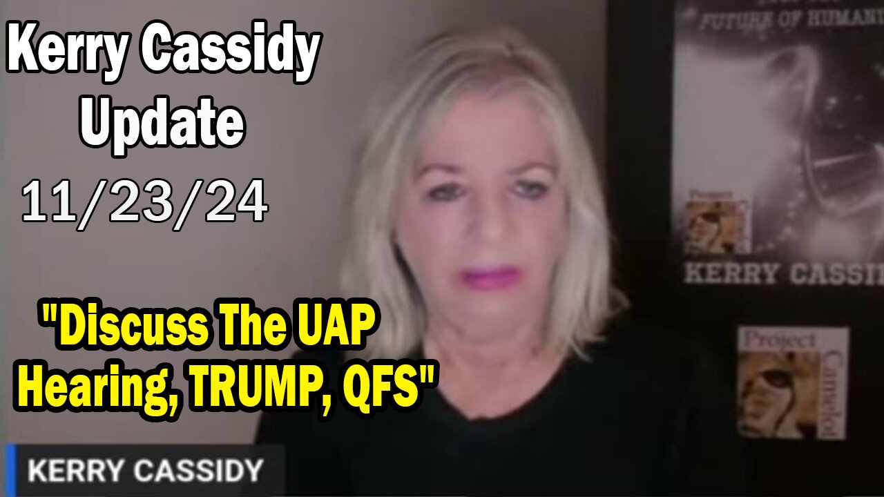 Kerry Cassidy Situation Update 11.23.24: "Discuss The UAP Hearing, TRUMP, QFS"