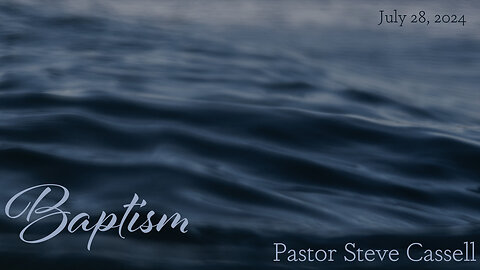 July 28, 2024: Baptism (Pastor Steve Cassell)