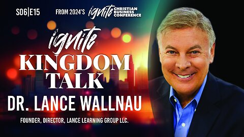 Ignite Kingdom Talk | S6E15 | Dr. Lance Wallnau at ICBC 2024