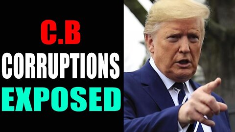 C.B CORRUPTED FROM TOP DOWN BOTTOM - TRUMP NEWS