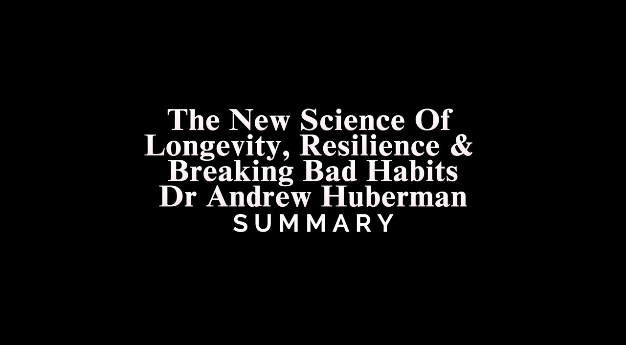 The New Science Of Longevity, Resilience & Breaking Bad Habits - Dr Andrew Huberman - SUMMARY