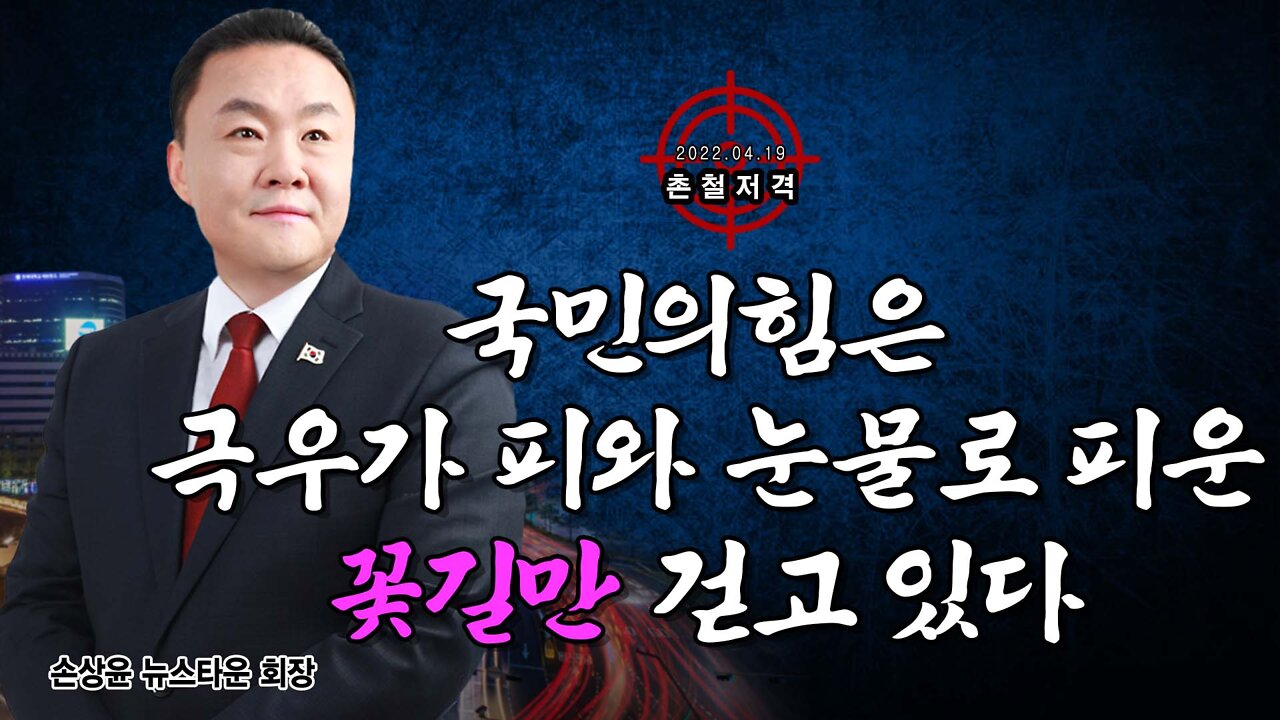 [촌철저격] 국민의힘은 극우가 피와 눈물로 피운 꽃길만 걷고 있다 - 손상윤 뉴스타운 회장 2022.04.19 [뉴스타운TV]