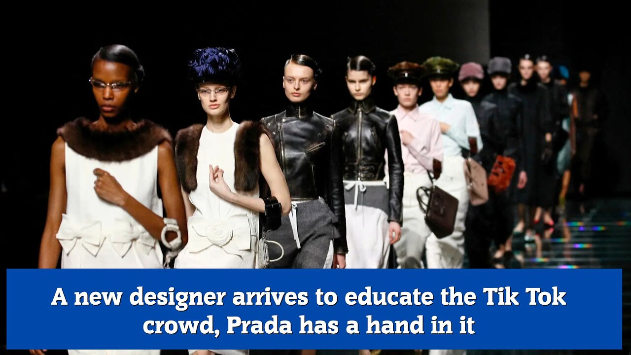 A new designer arrives to educate the Tik Tok crowd, Prada has a hand in it