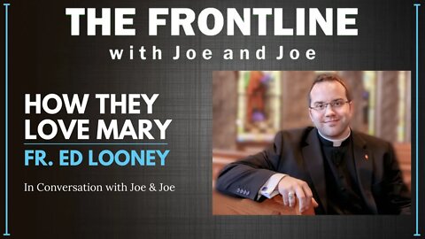 Fr. Ed Looney: How They Love Mary | The Frontline with Joe & Joe