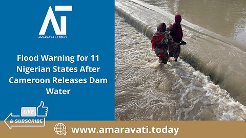 Flood Warning for 11 Nigerian States After Cameroon Releases Dam Water | Amaravati Today