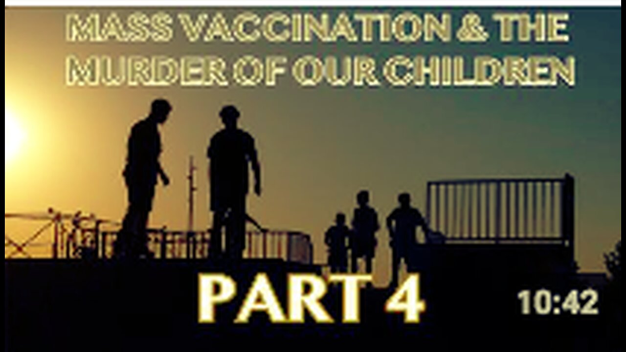 Mass Vaccination and the MURDER of our CHILDREN - Part 4