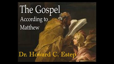 The Holy Gospel of Matthew Chapter 11:1 to 11:30 Dr. Howard C. Estep