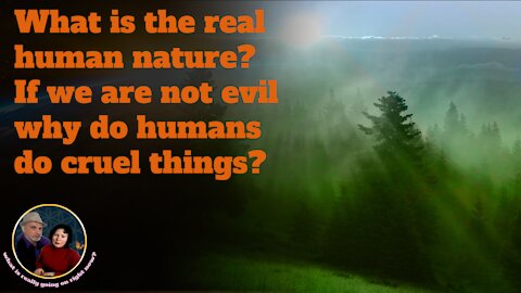 What is true human nature? If we are not evil why do humans do cruel things?