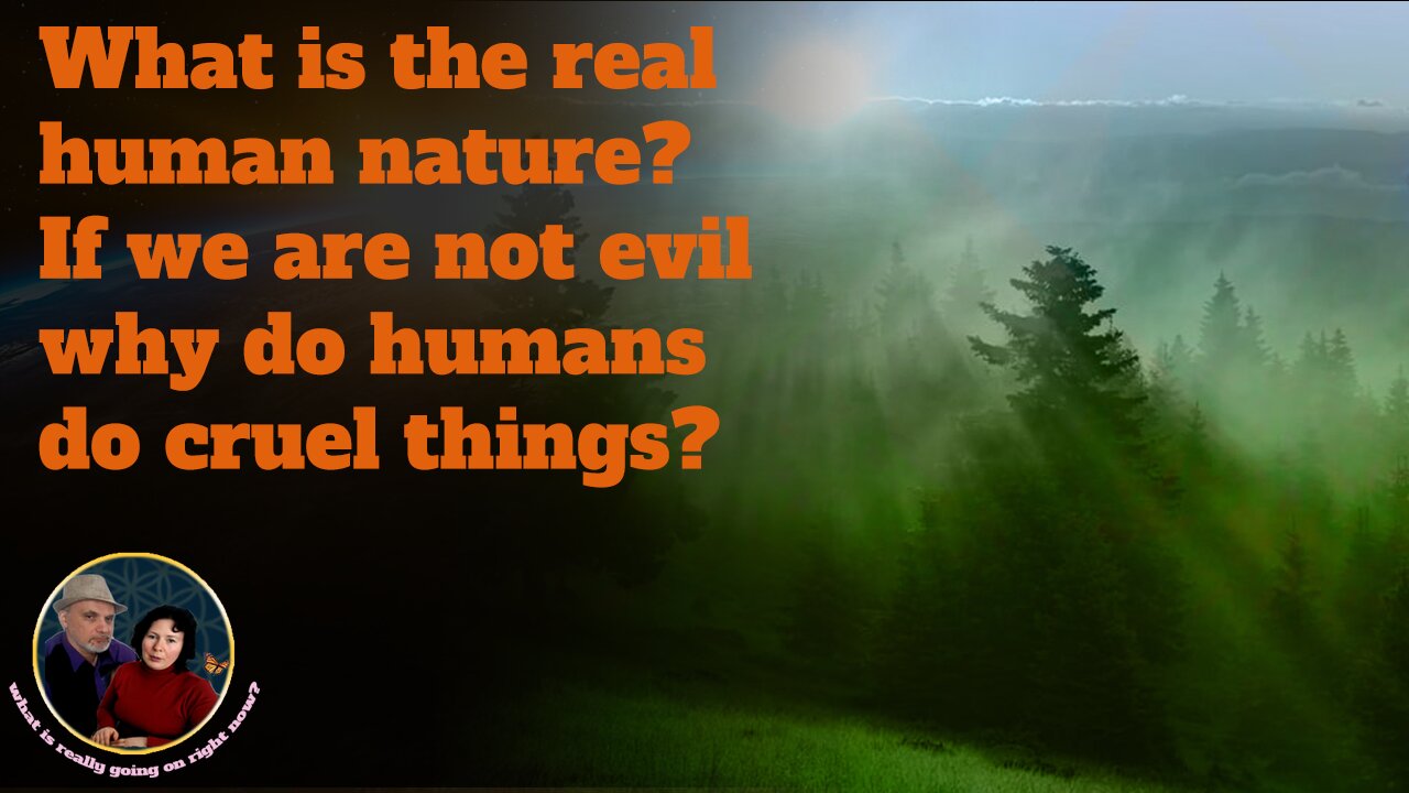 What is true human nature? If we are not evil why do humans do cruel things?