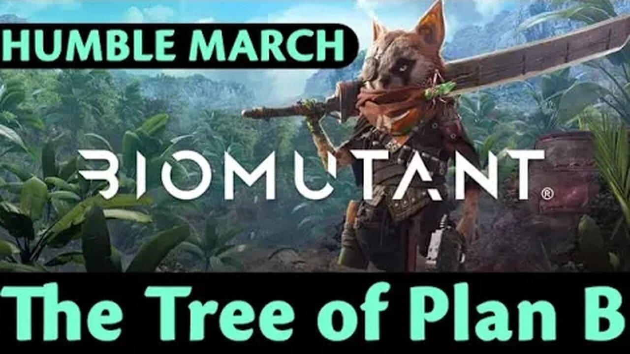 Humble March: Biomutant #11 - The Tree of Plan B